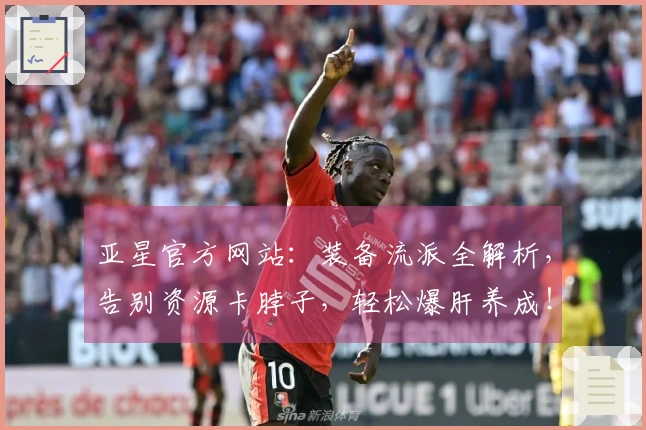 亚星官方网站：装备流派全解析，告别资源卡脖子，轻松爆肝养成！